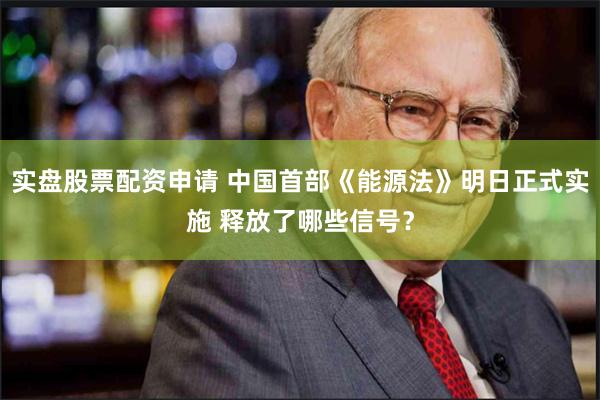 实盘股票配资申请 中国首部《能源法》明日正式实施 释放了哪些信号？
