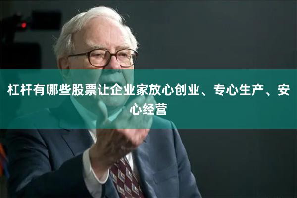 杠杆有哪些股票让企业家放心创业、专心生产、安心经营